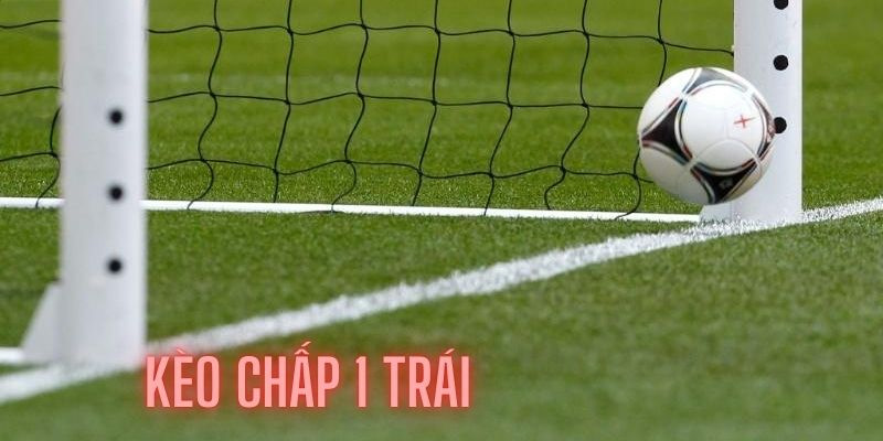 Chấp 1 trái là sao? Bật mí cách chơi kèo chấp 1 trái dễ ăn